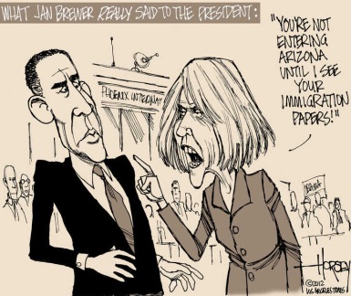 You're not entering Arizona until I see your immigration papers -  Arizona Governor Jan Brewer to President Obama - Wow! Reminds me of Arizona's racist SB 1070 law